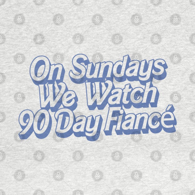 On Sundays We Watch 90 Day Fiance by DankFutura